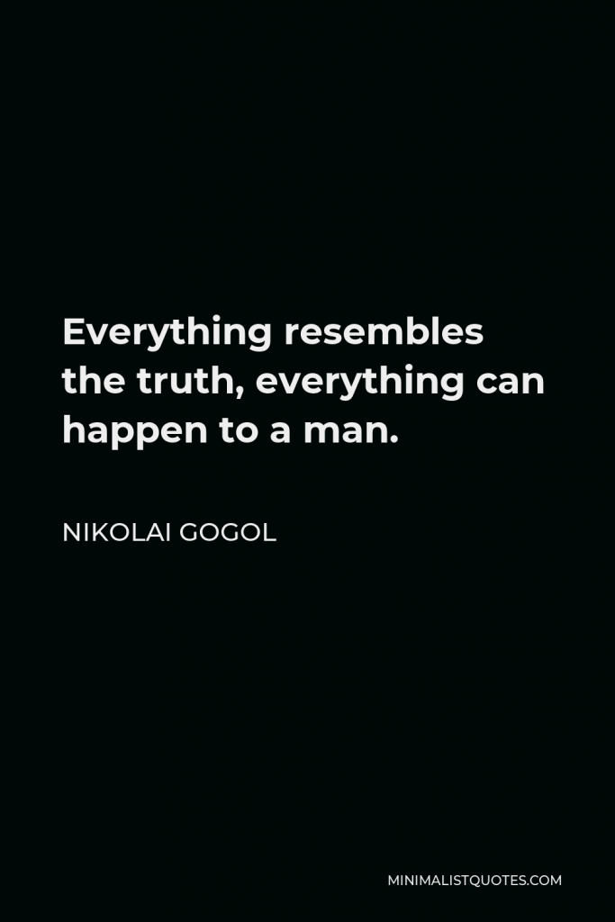 Nikolai Gogol Quote - Everything resembles the truth, everything can happen to a man.