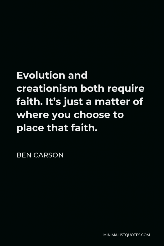 Ben Carson Quote - Evolution and creationism both require faith. It’s just a matter of where you choose to place that faith.