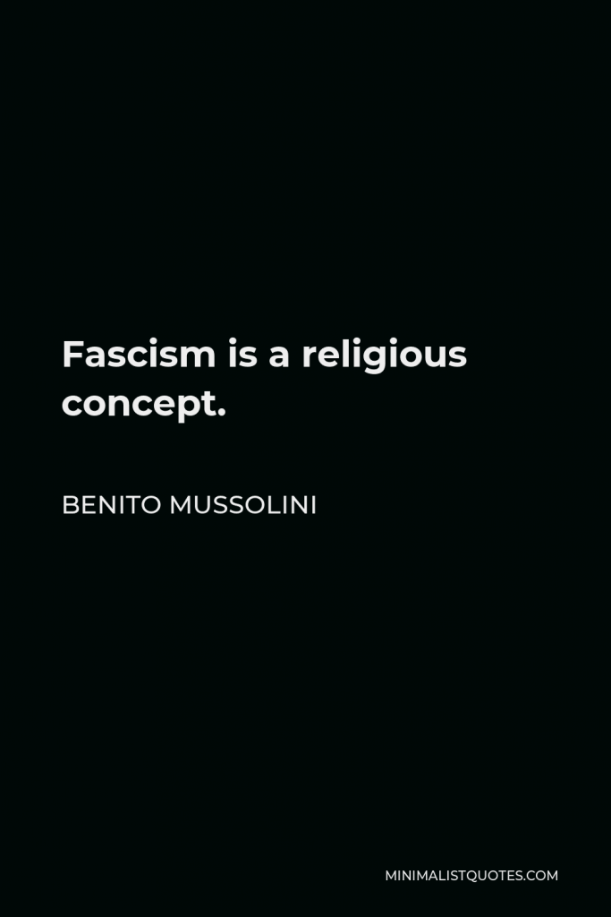 Benito Mussolini Quote - Fascism is a religious concept.