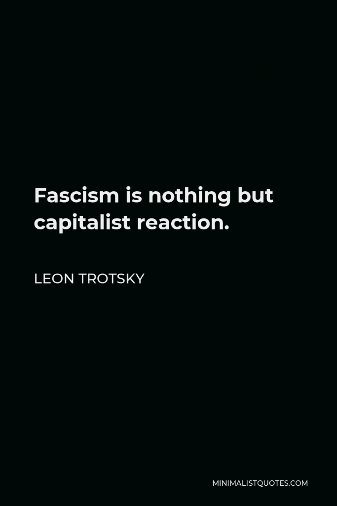 Leon Trotsky Quote - Fascism is nothing but capitalist reaction.