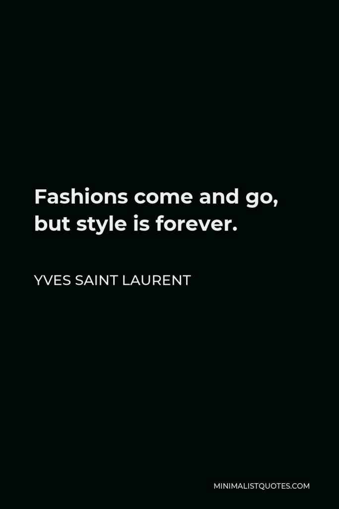 Yves Saint Laurent Quote - Fashions come and go, but style is forever.