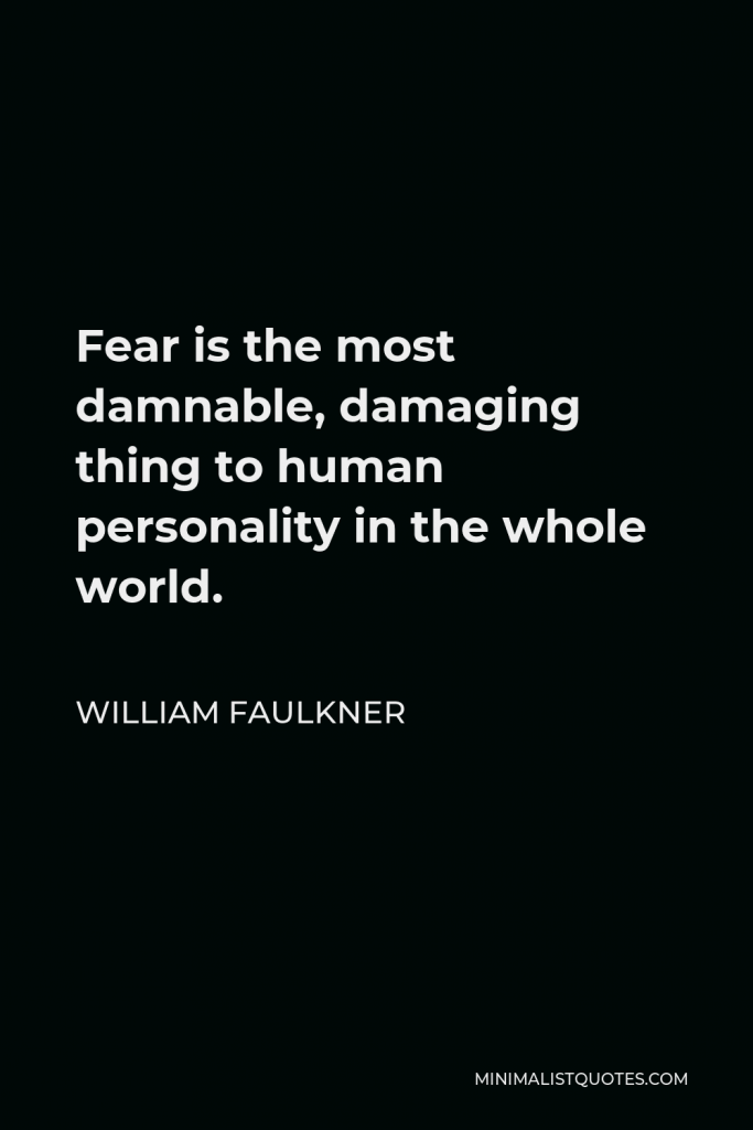 William Faulkner Quote - Fear is the most damnable, damaging thing to human personality in the whole world.