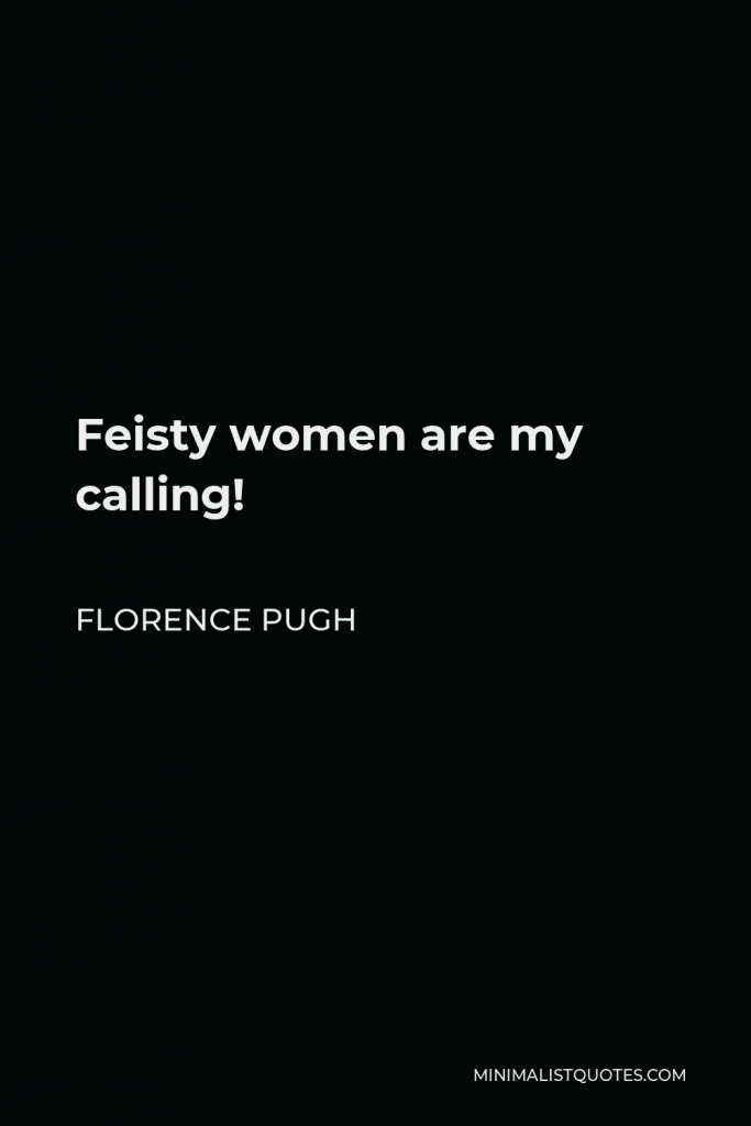 Florence Pugh Quote - Feisty women are my calling!