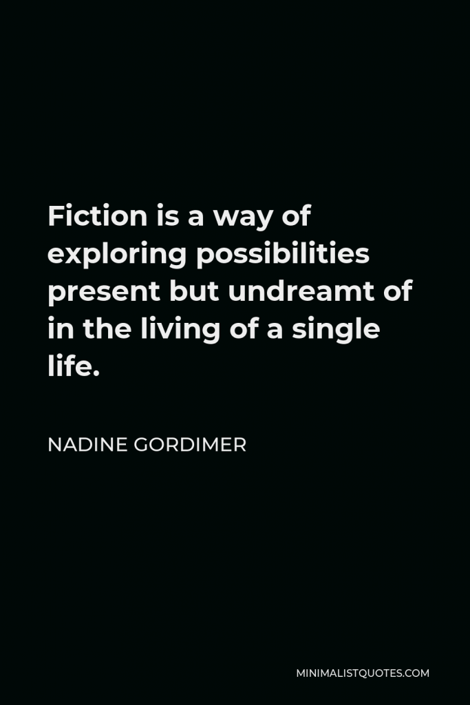 Nadine Gordimer Quote - Fiction is a way of exploring possibilities present but undreamt of in the living of a single life.