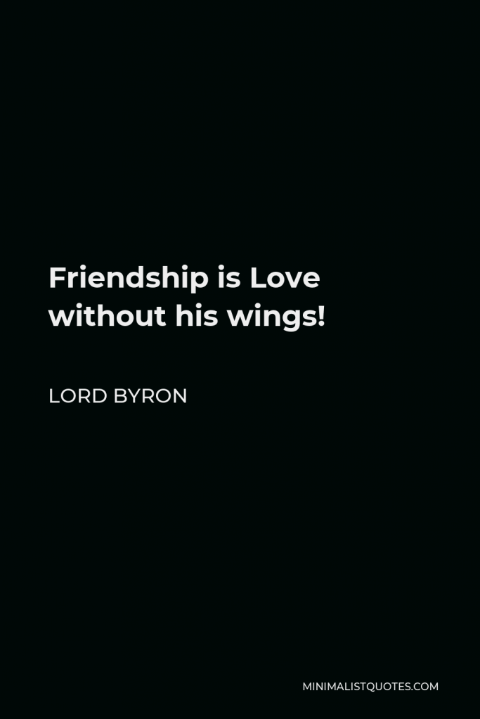 Lord Byron Quote - Friendship is Love without his wings!