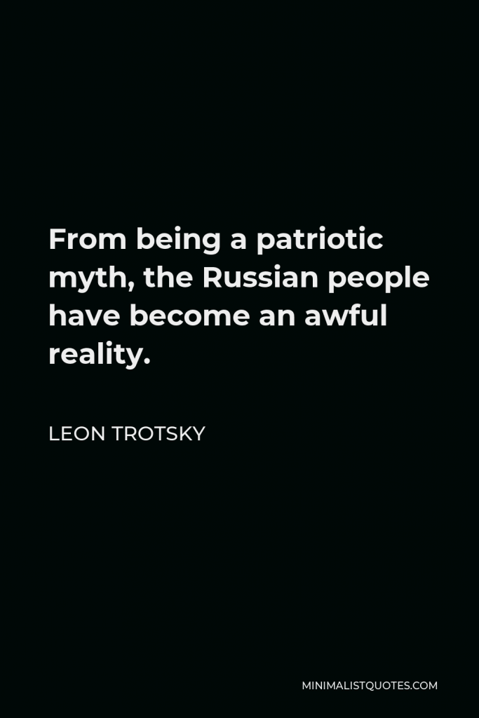 Leon Trotsky Quote - From being a patriotic myth, the Russian people have become an awful reality.