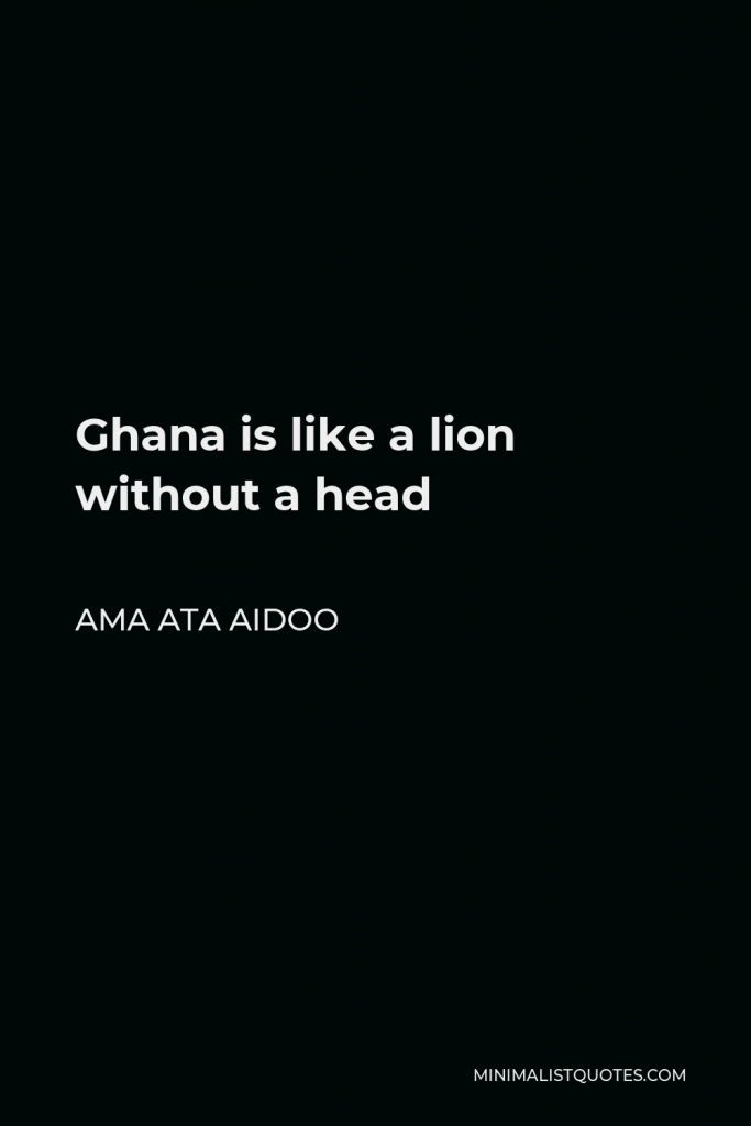 Ama Ata Aidoo Quote - Ghana is like a lion without a head