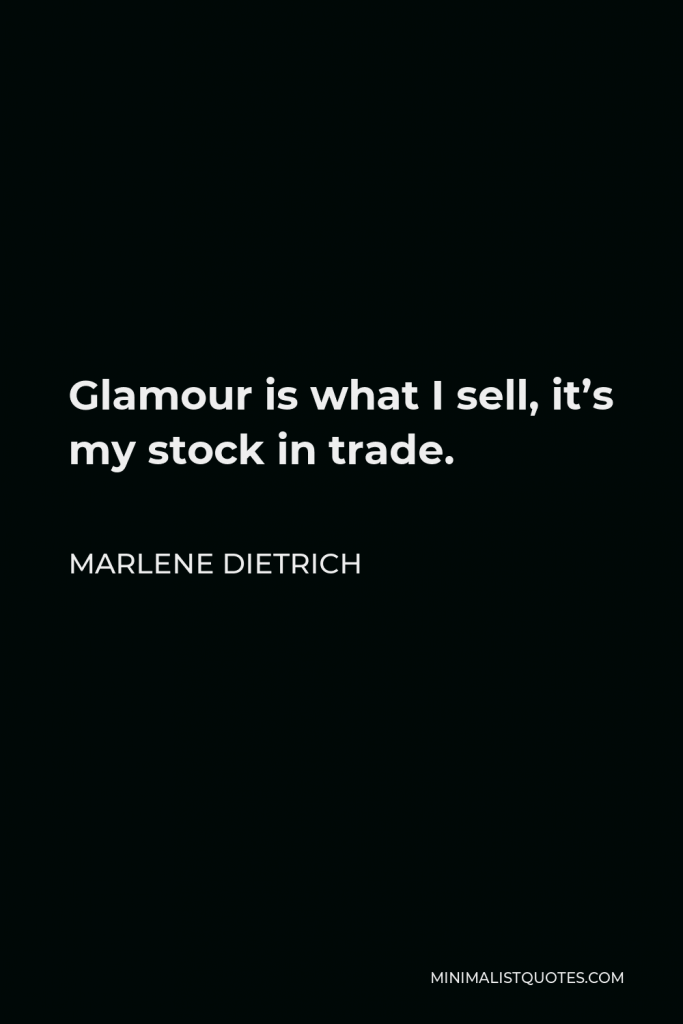 Marlene Dietrich Quote - Glamour is what I sell, it’s my stock in trade.