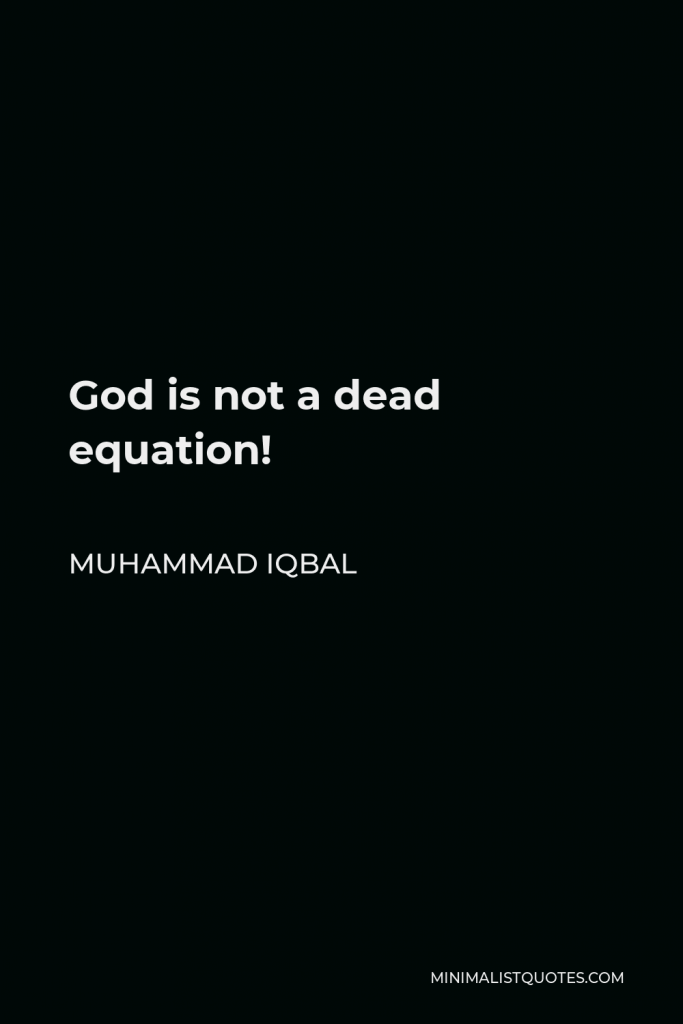 Muhammad Iqbal Quote - God is not a dead equation!