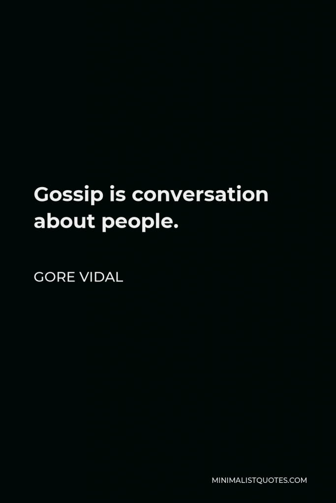 Gore Vidal Quote - Gossip is conversation about people.