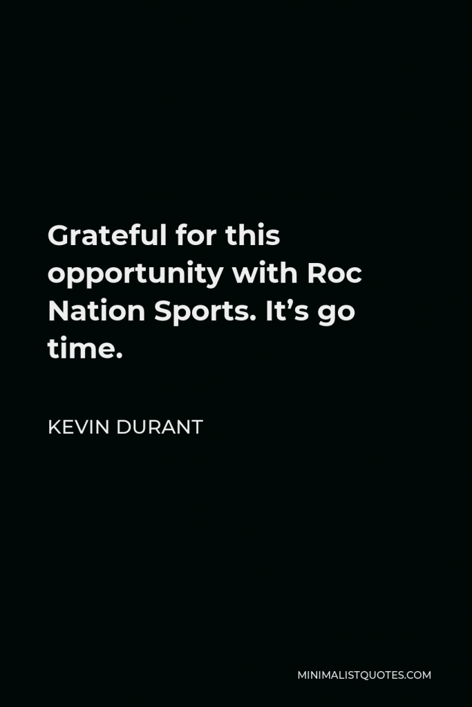 Kevin Durant Quote - Grateful for this opportunity with Roc Nation Sports. It’s go time.