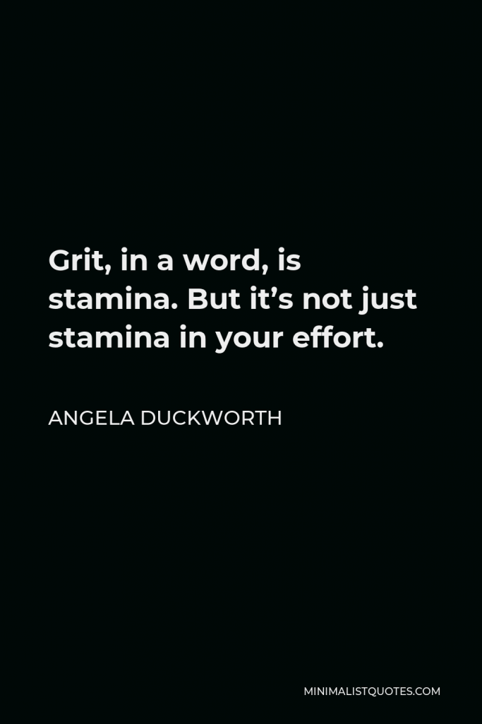 Angela Duckworth Quote - Grit, in a word, is stamina. But it’s not just stamina in your effort.