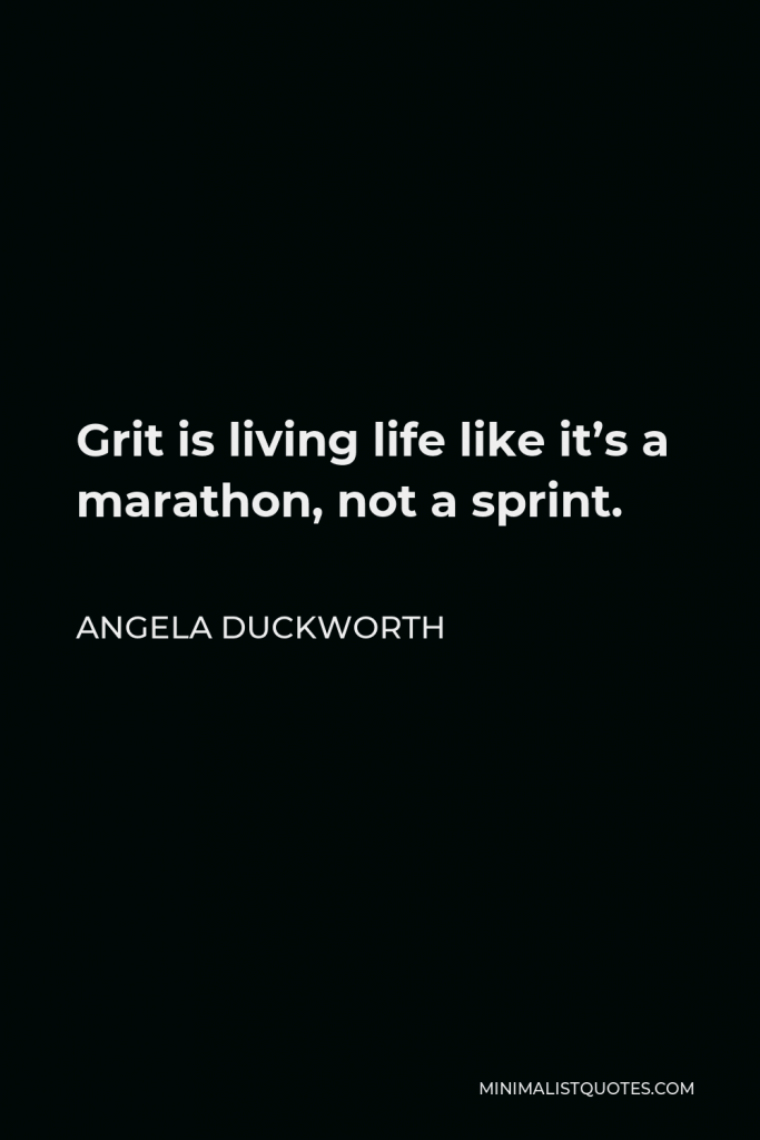 Angela Duckworth Quote - Grit is living life like it’s a marathon, not a sprint.