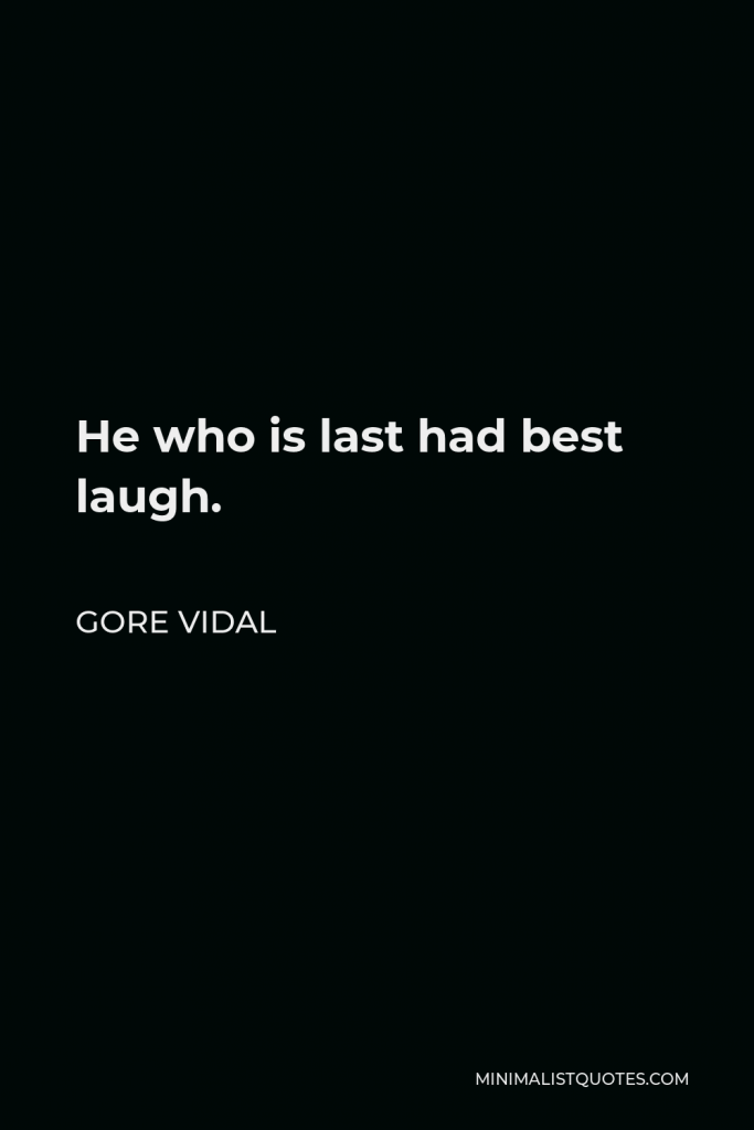 Gore Vidal Quote - He who is last had best laugh.