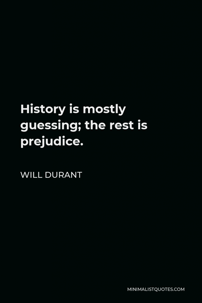 Will Durant Quote - History is mostly guessing; the rest is prejudice.
