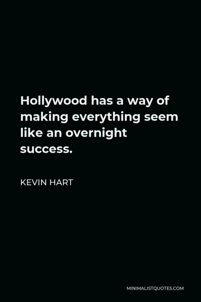 Kevin Hart Quote - Hollywood has a way of making everything seem like an overnight success.