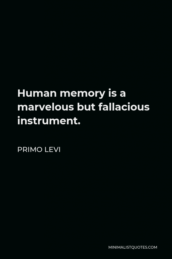 Primo Levi Quote - Human memory is a marvelous but fallacious instrument.