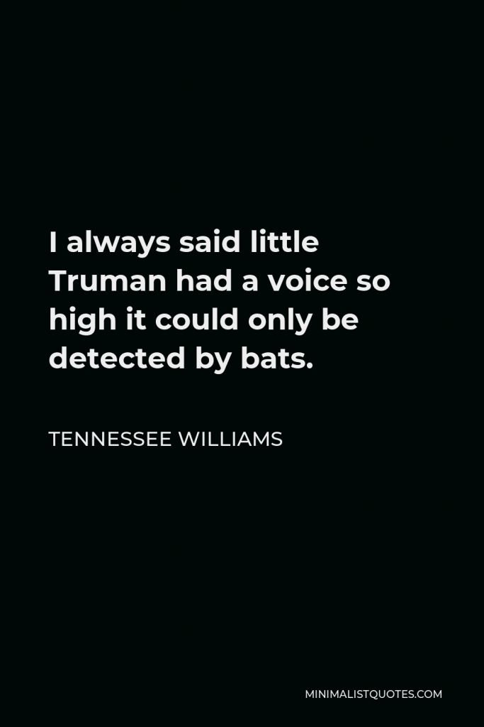 Tennessee Williams Quote - I always said little Truman had a voice so high it could only be detected by bats.