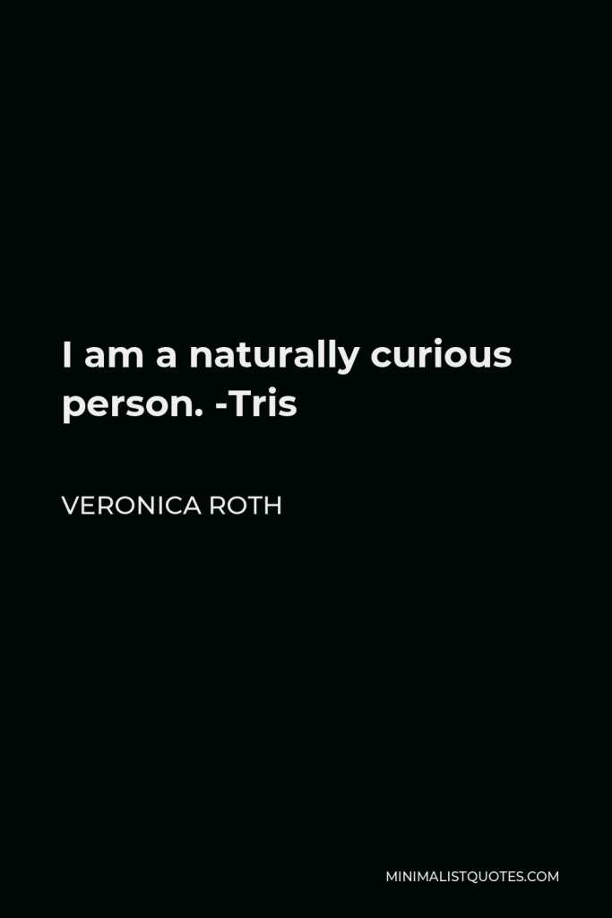 Veronica Roth Quote - I am a naturally curious person. -Tris