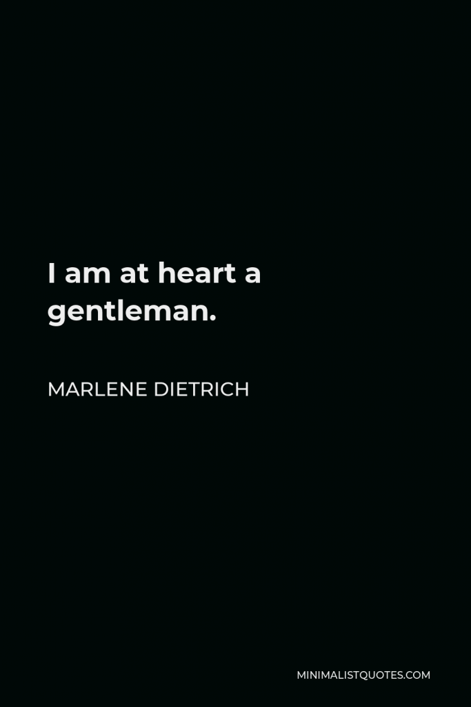 Marlene Dietrich Quote - I am at heart a gentleman.