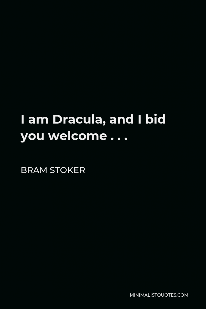Bram Stoker Quote - I am Dracula, and I bid you welcome . . .