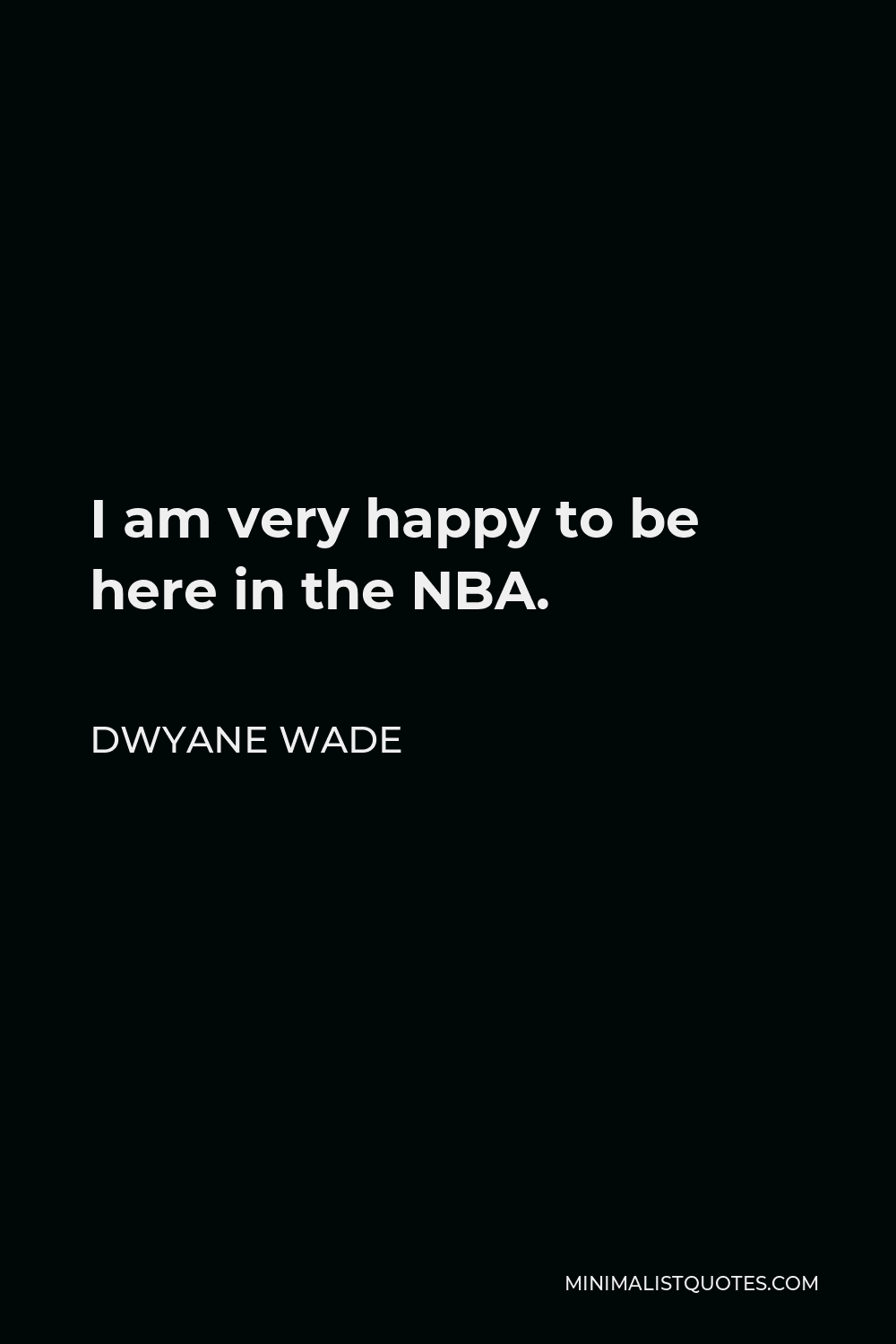 Dwyane Wade Quote - I am very happy to be here in the NBA.