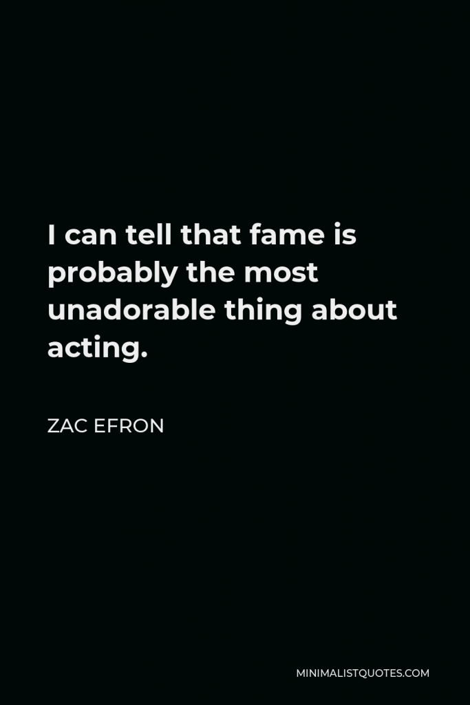 Zac Efron Quote - I can tell that fame is probably the most unadorable thing about acting.