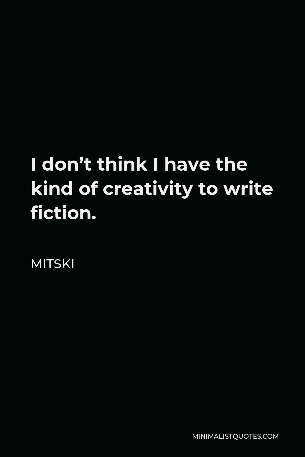 Mitski Quote - I don’t think I have the kind of creativity to write fiction.