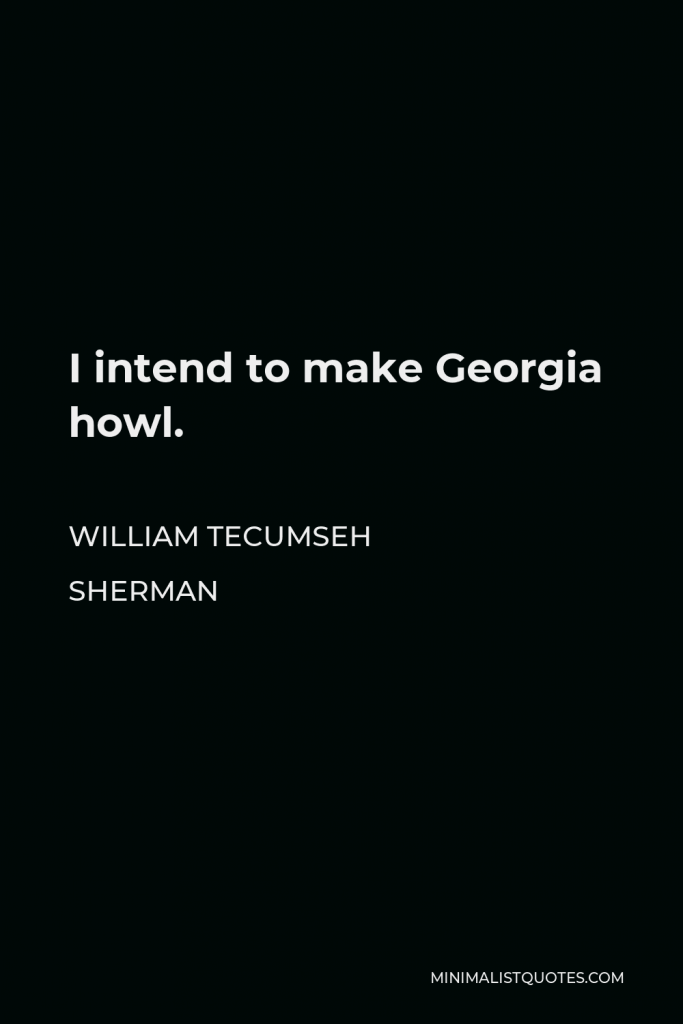 William Tecumseh Sherman Quote - I intend to make Georgia howl.