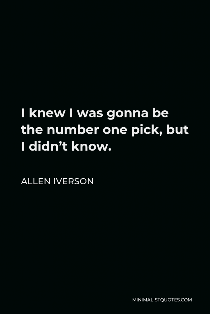 Allen Iverson Quote - I knew I was gonna be the number one pick, but I didn’t know.