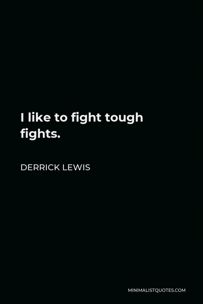 Derrick Lewis Quote - I like to fight tough fights.