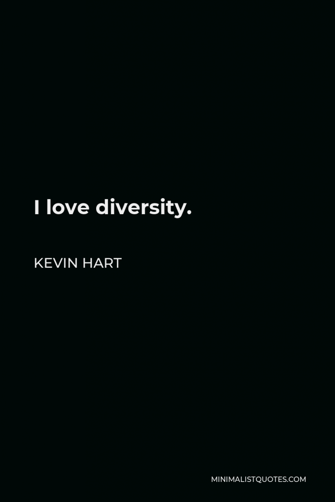 Kevin Hart Quote - I love diversity.