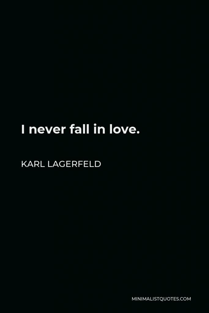 Karl Lagerfeld Quote - I never fall in love.