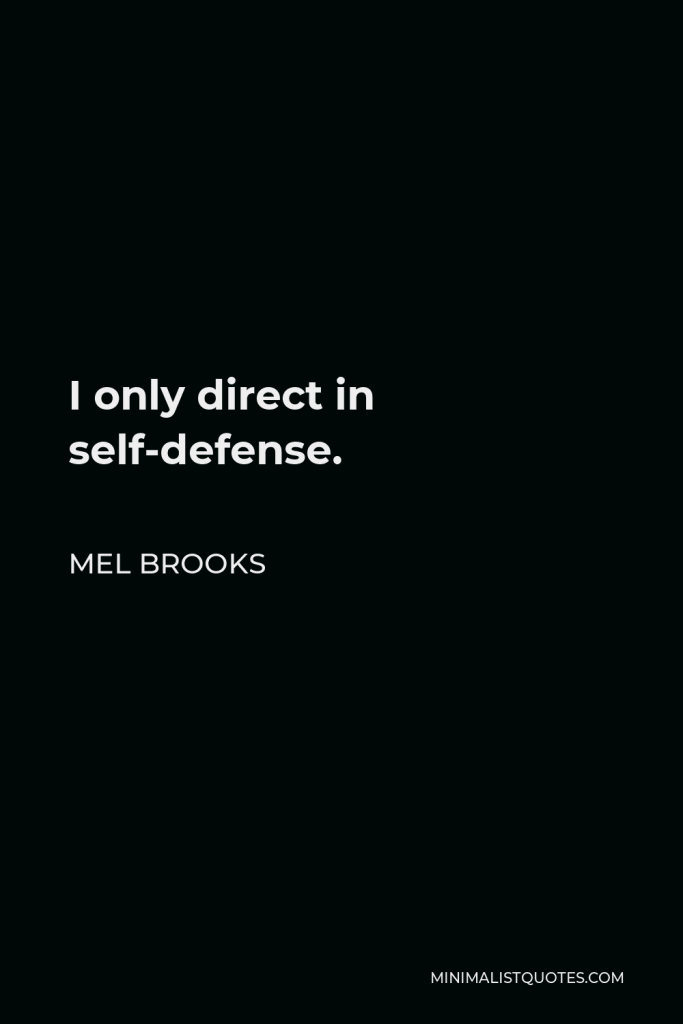 Mel Brooks Quote - I only direct in self-defense.