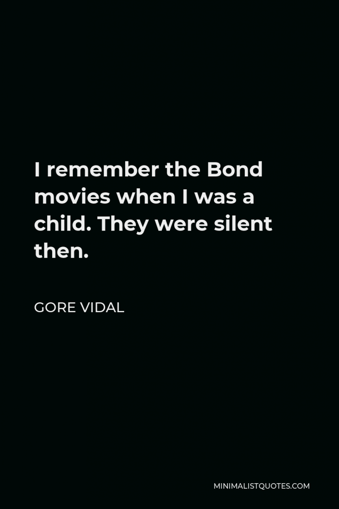 Gore Vidal Quote - I remember the Bond movies when I was a child. They were silent then.
