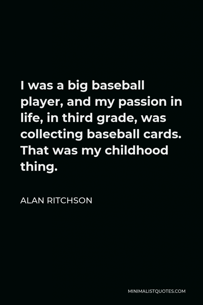 Alan Ritchson Quote - I was a big baseball player, and my passion in life, in third grade, was collecting baseball cards. That was my childhood thing.