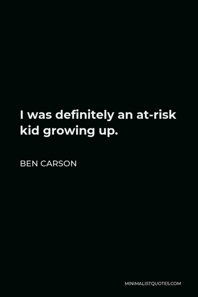 Ben Carson Quote - I was definitely an at-risk kid growing up.