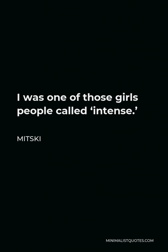 Mitski Quote - I was one of those girls people called ‘intense.’