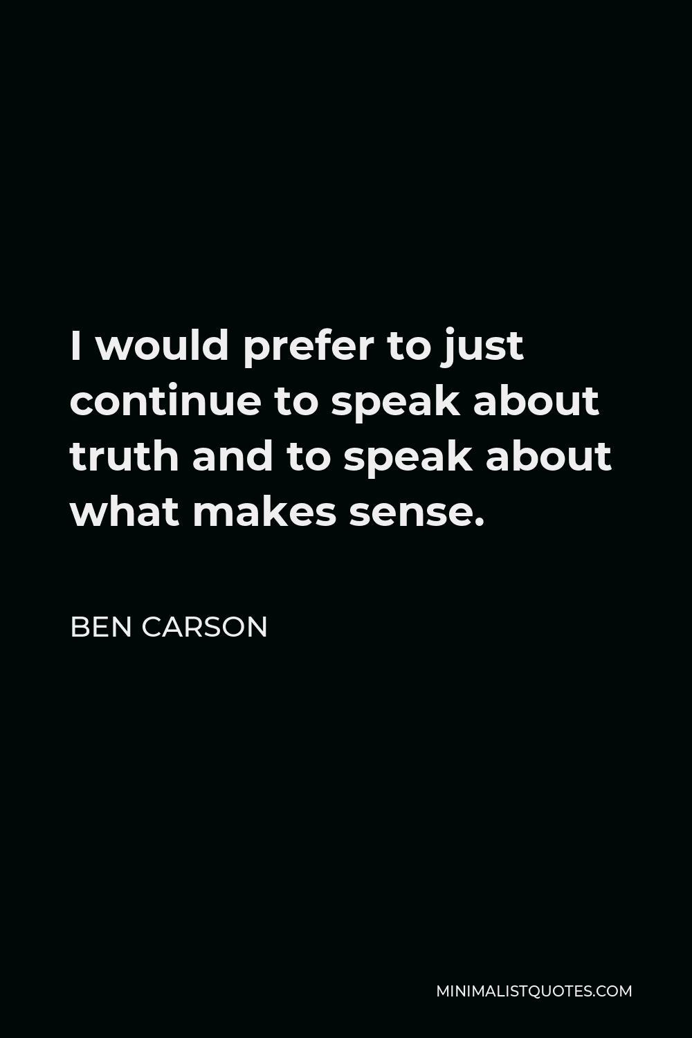Ben Carson Quote - I would prefer to just continue to speak about truth and to speak about what makes sense.