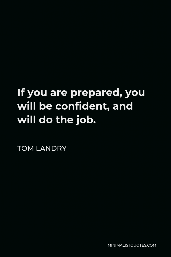 Tom Landry Quote - If you are prepared, you will be confident, and will do the job.