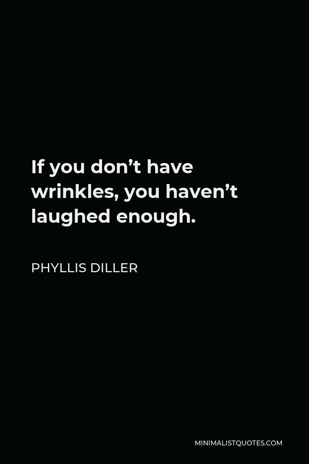 Phyllis Diller Quote - If you don’t have wrinkles, you haven’t laughed enough.