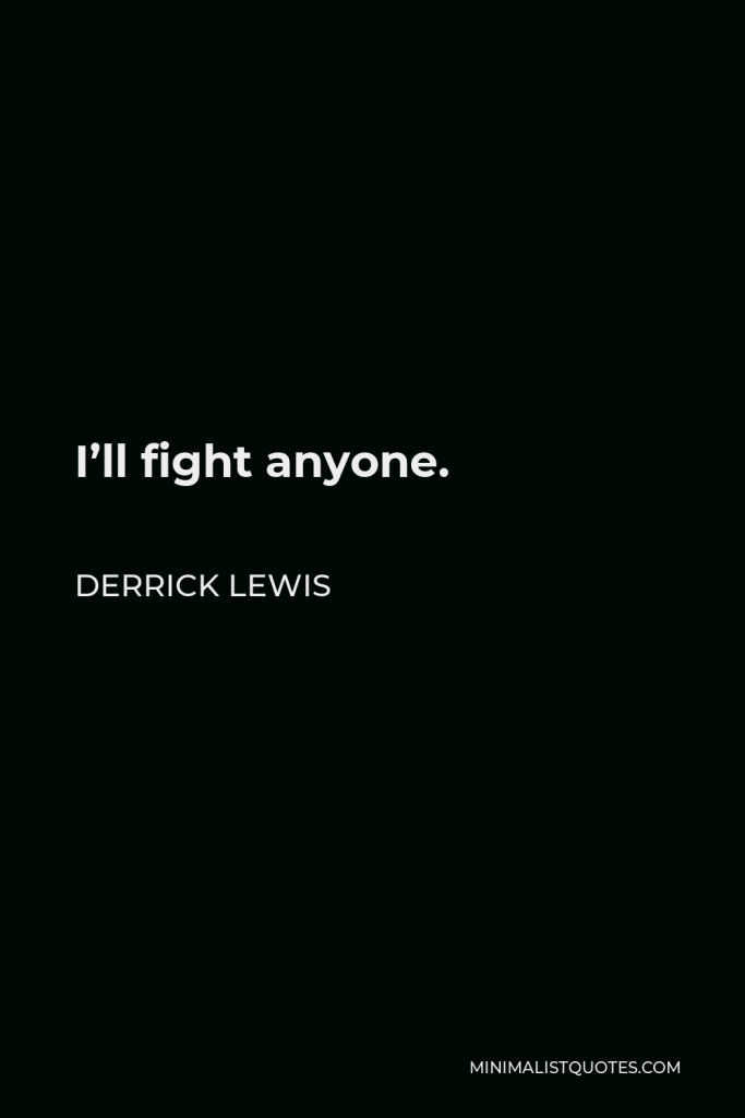 Derrick Lewis Quote - I’ll fight anyone.