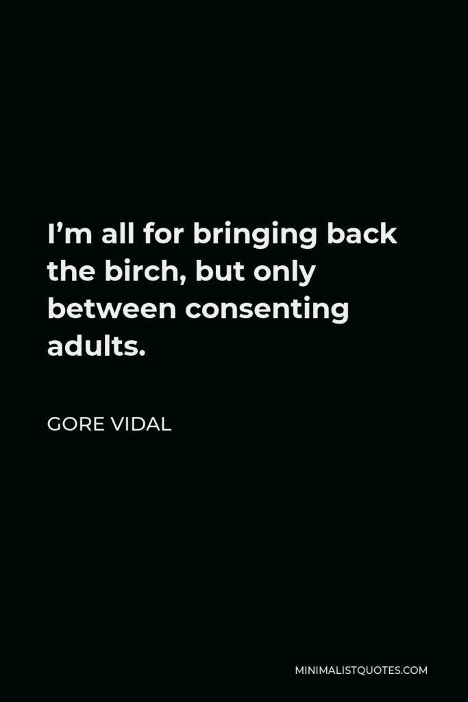Gore Vidal Quote - I’m all for bringing back the birch, but only between consenting adults.