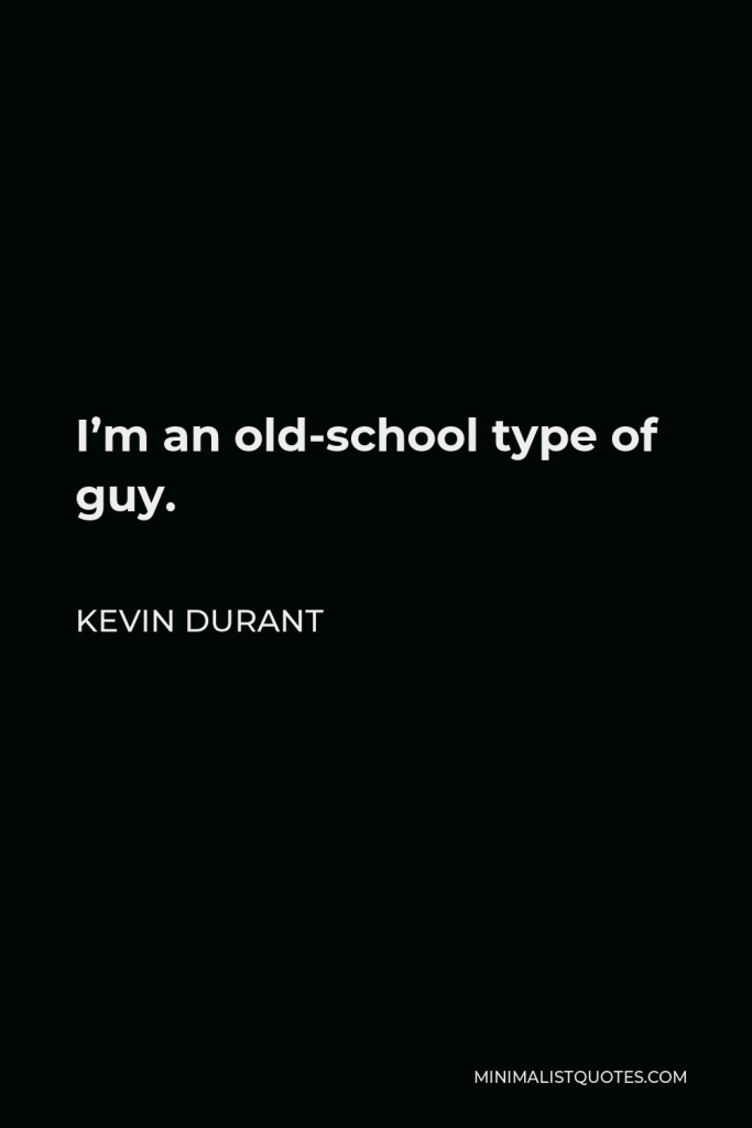 Kevin Durant Quote - I’m an old-school type of guy.