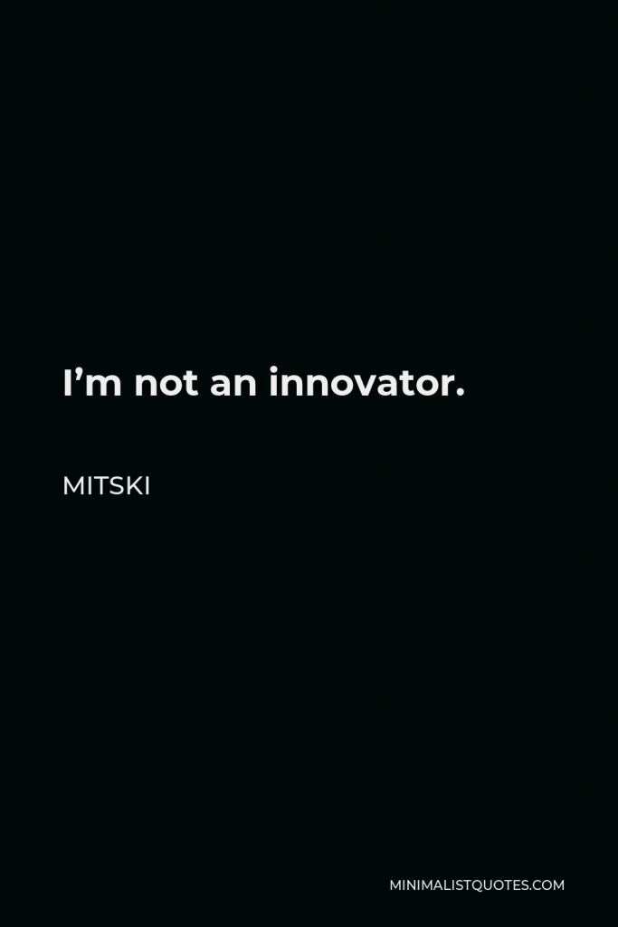 Mitski Quote - I’m not an innovator.