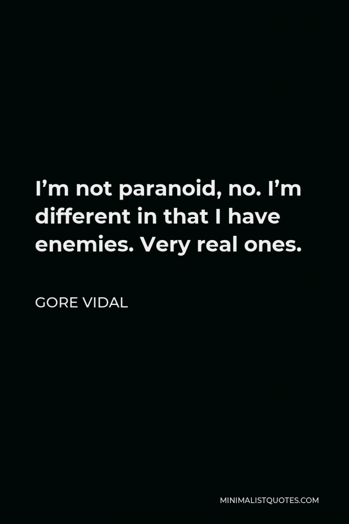Gore Vidal Quote - I’m not paranoid, no. I’m different in that I have enemies. Very real ones.