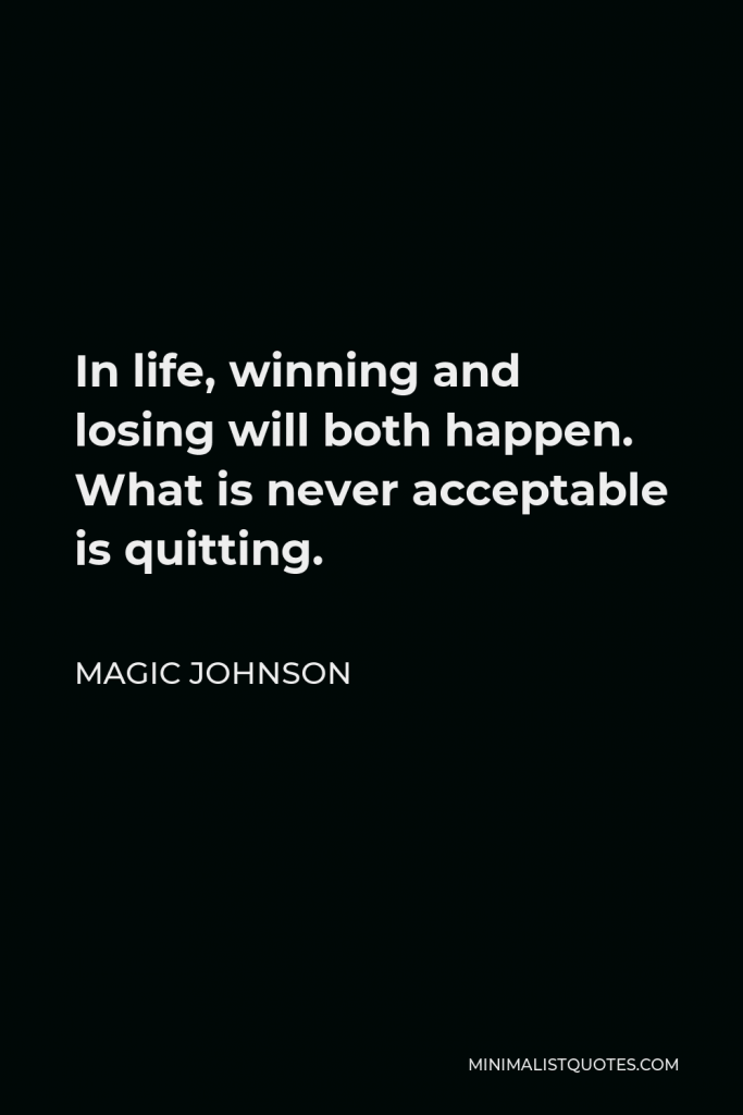 Magic Johnson Quote - In life, winning and losing will both happen. What is never acceptable is quitting.