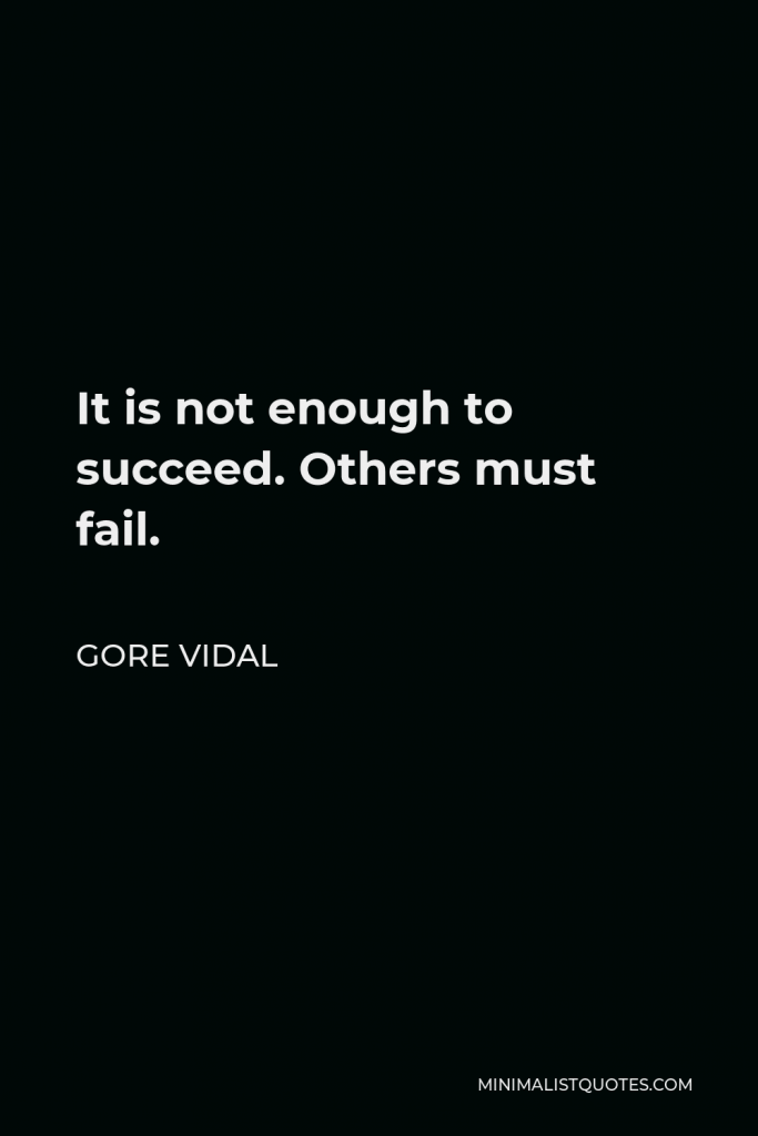 Gore Vidal Quote - It is not enough to succeed. Others must fail.