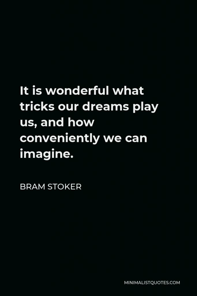 Bram Stoker Quote - It is wonderful what tricks our dreams play us, and how conveniently we can imagine.