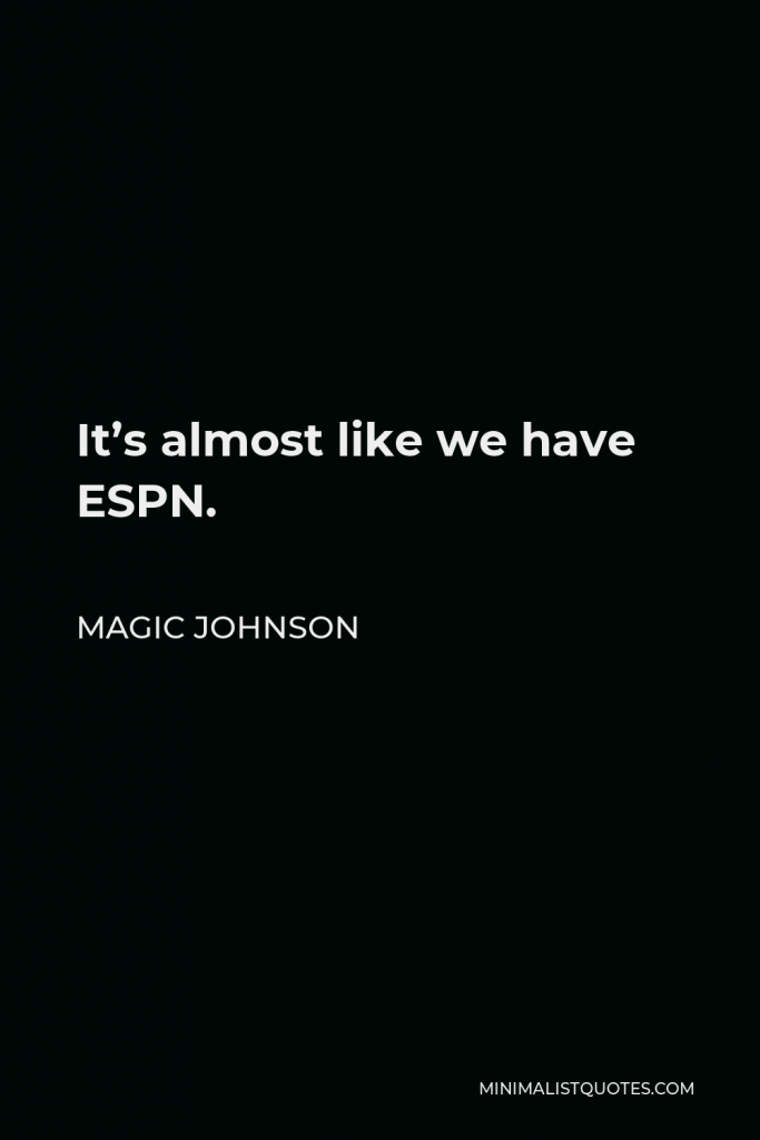 Magic Johnson Quote - It’s almost like we have ESPN.